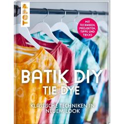 Batik DIY - Tie Dye Klassische Techniken in neuem Look. Mit Techniken, Inspirationsprojekten, Tipps und Tricks