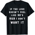 If the love doesn't feel like 90's R&B T-Shirt