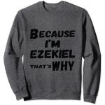 Lustiges Ezekiel-Geschenk für Herren, Aufschrift "Because I'm Ezekiel That's Why For Men" Sweatshirt